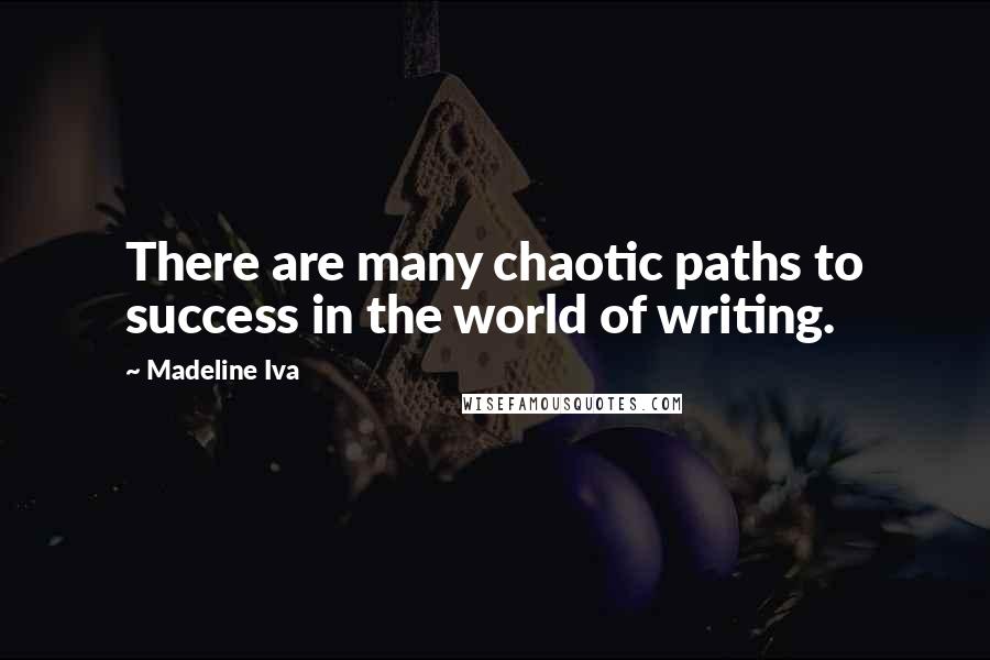 Madeline Iva quotes: There are many chaotic paths to success in the world of writing.