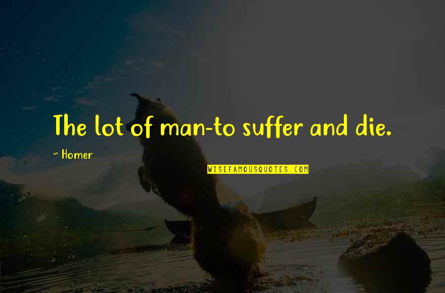 Madeline Kahn History Of The World Quotes By Homer: The lot of man-to suffer and die.