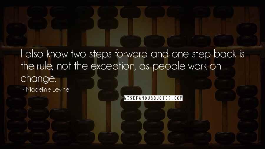 Madeline Levine quotes: I also know two steps forward and one step back is the rule, not the exception, as people work on change.