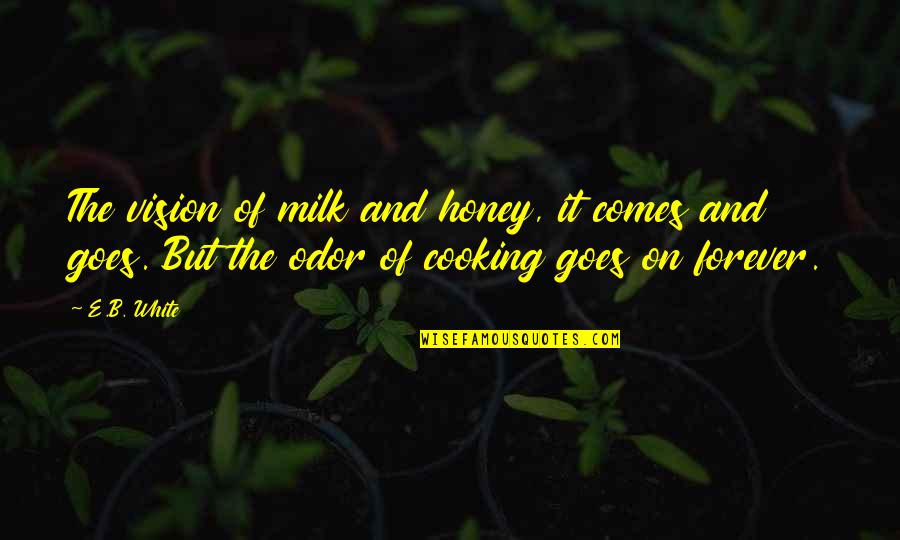 Madeline Levine Quotes By E.B. White: The vision of milk and honey, it comes