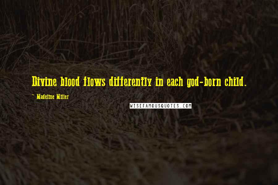 Madeline Miller quotes: Divine blood flows differently in each god-born child.