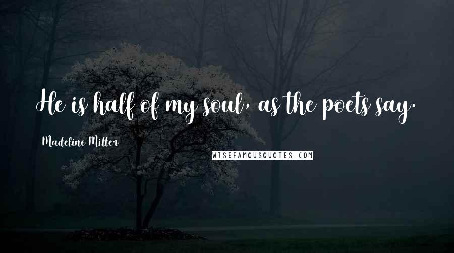 Madeline Miller quotes: He is half of my soul, as the poets say.