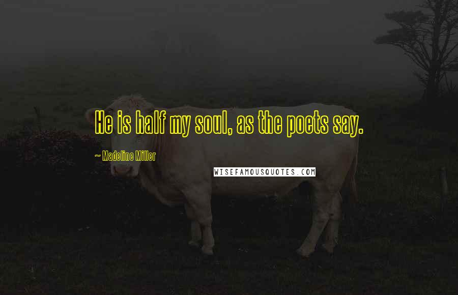 Madeline Miller quotes: He is half my soul, as the poets say.