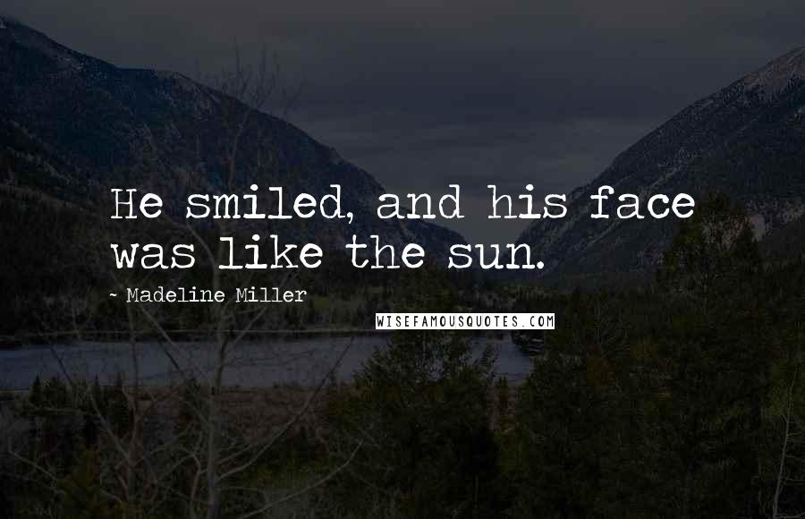 Madeline Miller quotes: He smiled, and his face was like the sun.