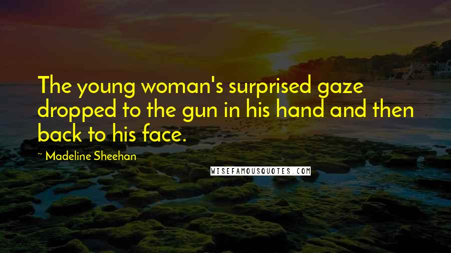 Madeline Sheehan quotes: The young woman's surprised gaze dropped to the gun in his hand and then back to his face.