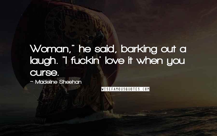 Madeline Sheehan quotes: Woman," he said, barking out a laugh. "I fuckin' love it when you curse.