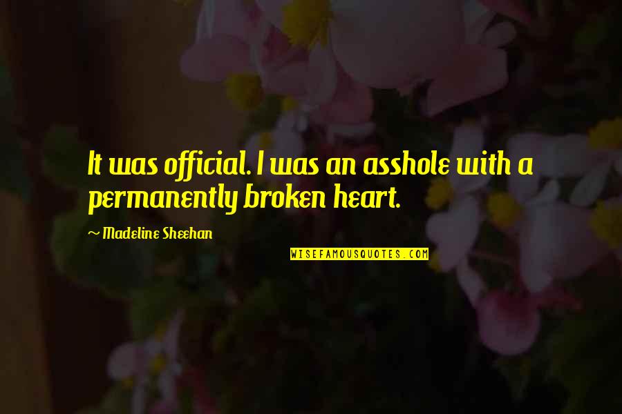 Madeline Sheehan Quotes By Madeline Sheehan: It was official. I was an asshole with