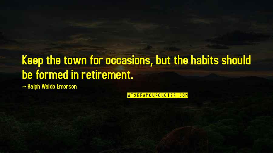 Madelungs Syndrome Quotes By Ralph Waldo Emerson: Keep the town for occasions, but the habits