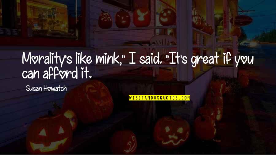 Madelyn Monroe Quotes By Susan Howatch: Morality's like mink," I said. "It's great if Madelyn Monroe Quotes By Susan Howatch: Morality's like mink," I said. "It's great if