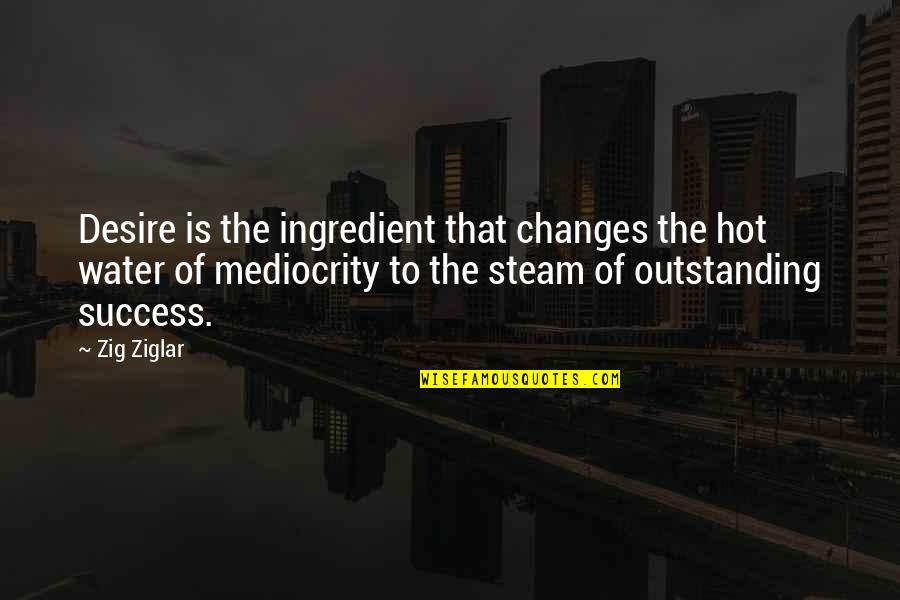 Madelyn Monroe Quotes By Zig Ziglar: Desire is the ingredient that changes the hot Madelyn Monroe Quotes By Zig Ziglar: Desire is the ingredient that changes the hot