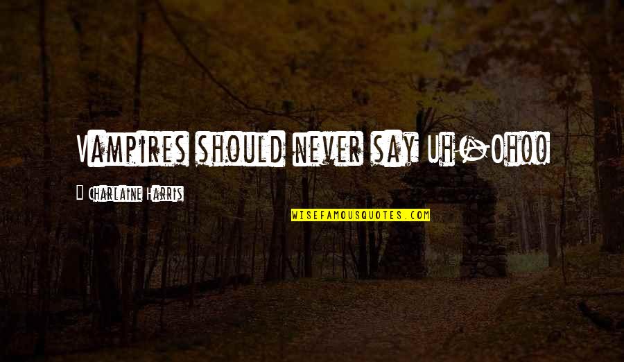 Madelyne Quotes By Charlaine Harris: Vampires should never say Uh-Oh!! Madelyne Quotes By Charlaine Harris: Vampires should never say Uh-Oh!!