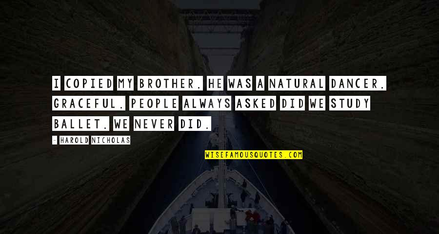 Madelyne Quotes By Harold Nicholas: I copied my brother. He was a natural Madelyne Quotes By Harold Nicholas: I copied my brother. He was a natural