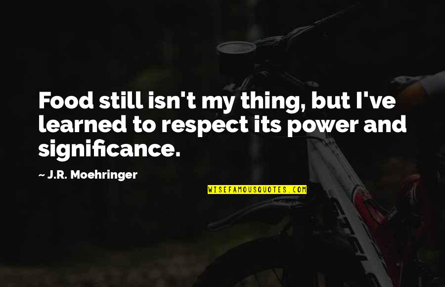 Madelyne Quotes By J.R. Moehringer: Food still isn't my thing, but I've learned Madelyne Quotes By J.R. Moehringer: Food still isn't my thing, but I've learned