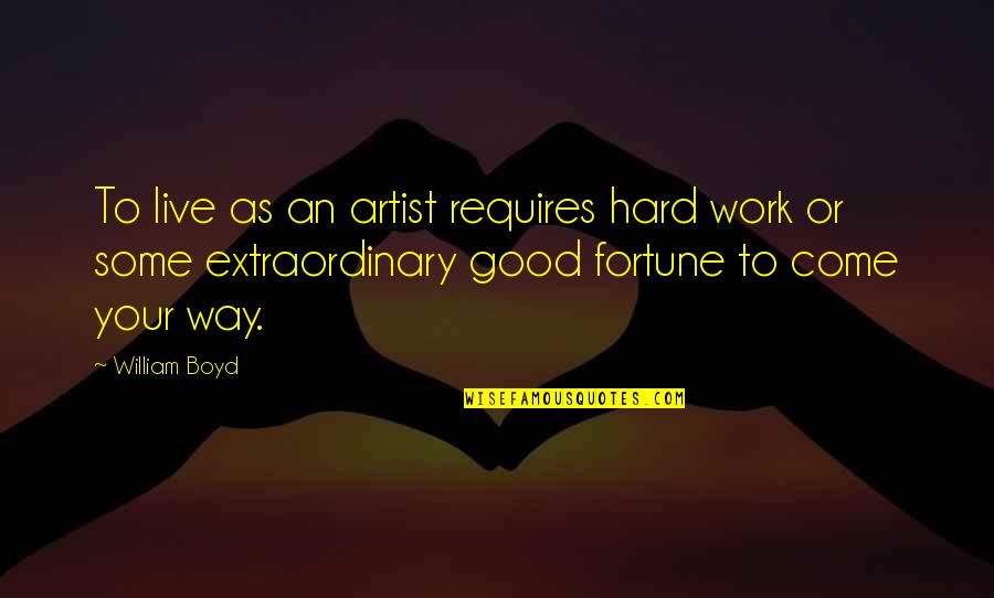 Madelyne Quotes By William Boyd: To live as an artist requires hard work Madelyne Quotes By William Boyd: To live as an artist requires hard work