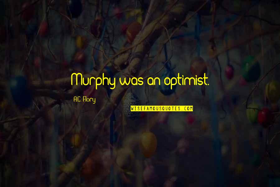 Madelyne Smith Quotes By A.C. Flory: Murphy was an optimist.