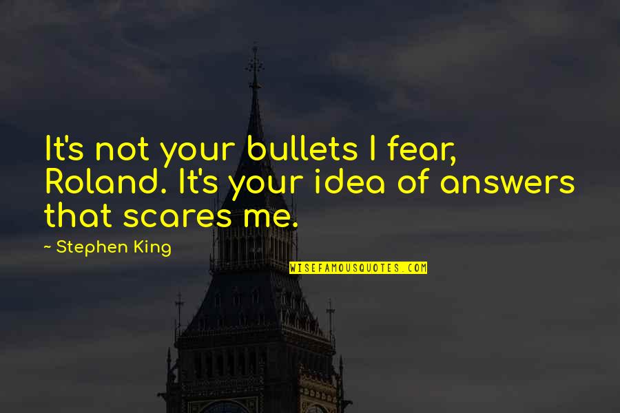 Madelyne Smith Quotes By Stephen King: It's not your bullets I fear, Roland. It's