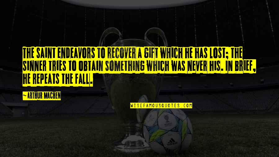 Madelyne Tolentino Quotes By Arthur Machen: The saint endeavors to recover a gift which Madelyne Tolentino Quotes By Arthur Machen: The saint endeavors to recover a gift which