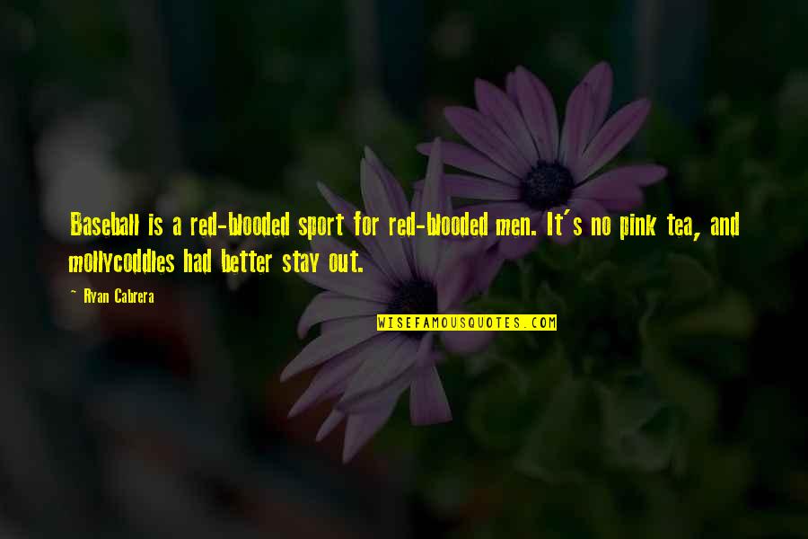 Madelyne Tolentino Quotes By Ryan Cabrera: Baseball is a red-blooded sport for red-blooded men.