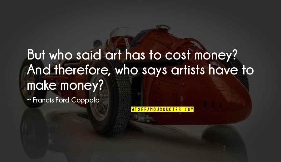 Madelyne Toogood Quotes By Francis Ford Coppola: But who said art has to cost money?