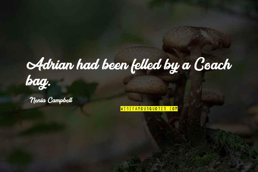 Madelynn Von Quotes By Nenia Campbell: Adrian had been felled by a Coach bag. Madelynn Von Quotes By Nenia Campbell: Adrian had been felled by a Coach bag.
