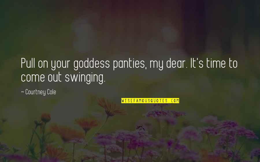 Mademoiselle Chanel Quotes By Courtney Cole: Pull on your goddess panties, my dear. It's
