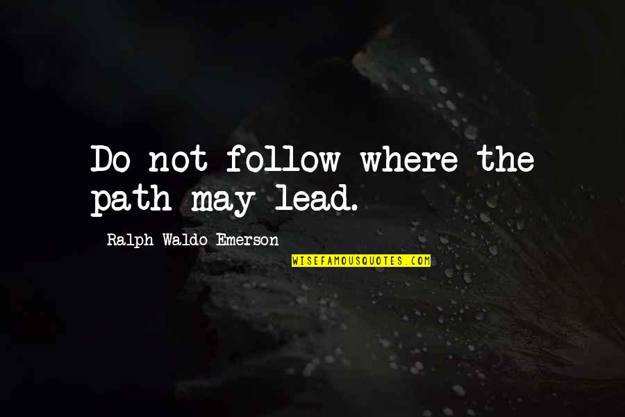 Madenlerin Teknolojide Quotes By Ralph Waldo Emerson: Do not follow where the path may lead.