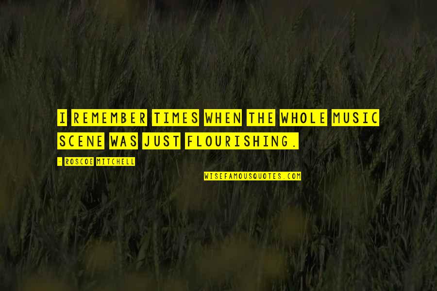 Maderas En Montevideo Quotes By Roscoe Mitchell: I remember times when the whole music scene Maderas En Montevideo Quotes By Roscoe Mitchell: I remember times when the whole music scene