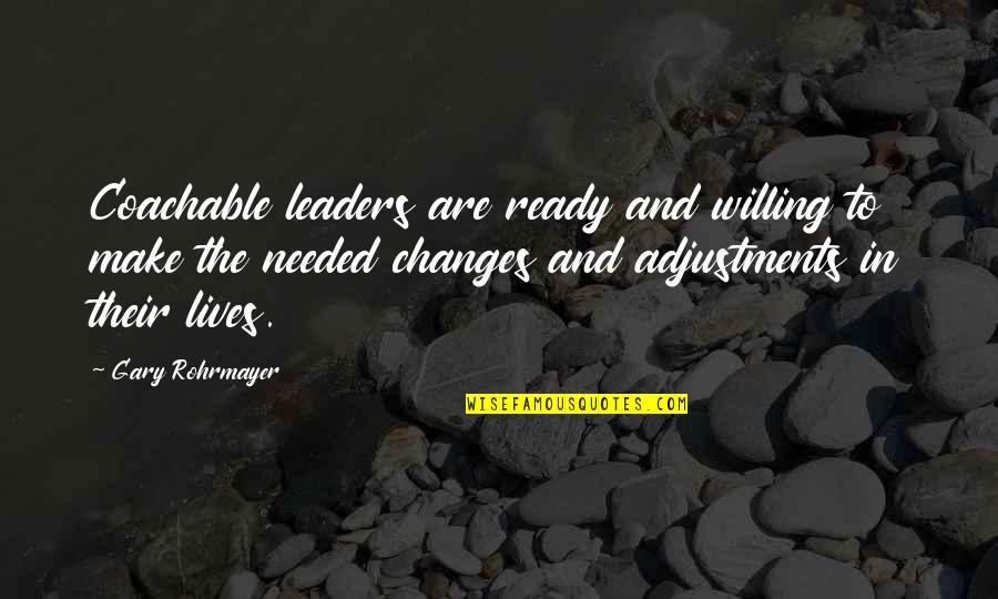 Maderas Los Alamitos Quotes By Gary Rohrmayer: Coachable leaders are ready and willing to make Maderas Los Alamitos Quotes By Gary Rohrmayer: Coachable leaders are ready and willing to make