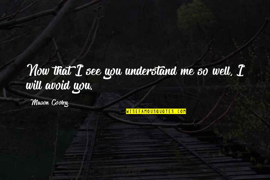 Maderas Los Alamitos Quotes By Mason Cooley: Now that I see you understand me so Maderas Los Alamitos Quotes By Mason Cooley: Now that I see you understand me so