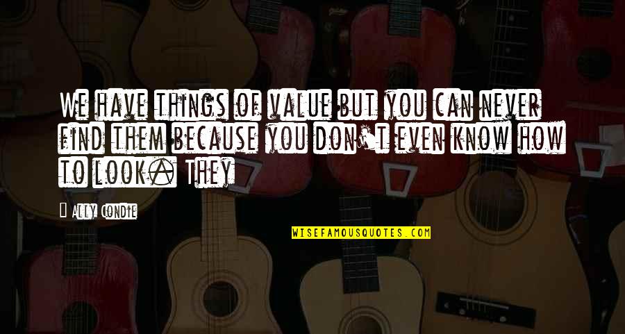 Maderas Quotes By Ally Condie: We have things of value but you can Maderas Quotes By Ally Condie: We have things of value but you can