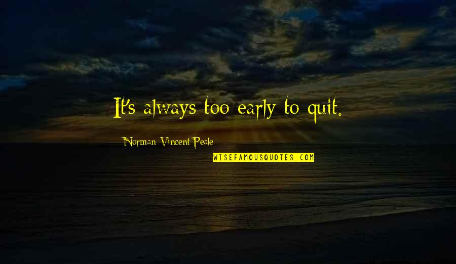 Maderas Quotes By Norman Vincent Peale: It's always too early to quit. Maderas Quotes By Norman Vincent Peale: It's always too early to quit.