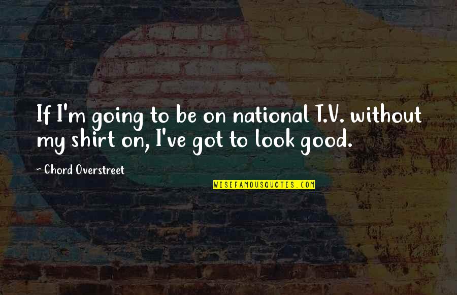 Maderas Tratadas Quotes By Chord Overstreet: If I'm going to be on national T.V.