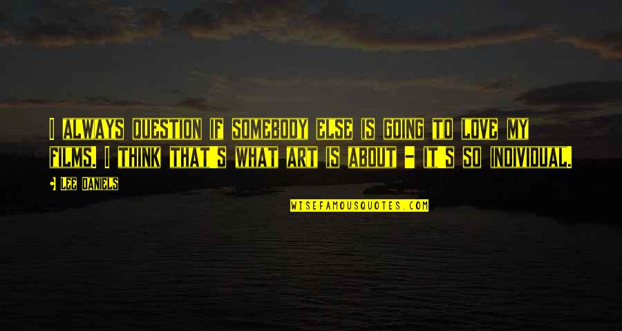 Maderas Tratadas Quotes By Lee Daniels: I always question if somebody else is going Maderas Tratadas Quotes By Lee Daniels: I always question if somebody else is going