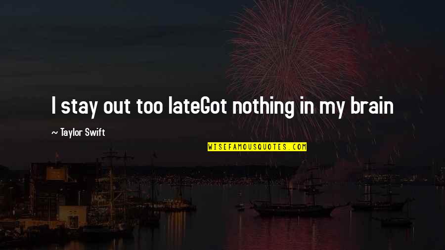 Maderemarkable Quotes By Taylor Swift: I stay out too lateGot nothing in my