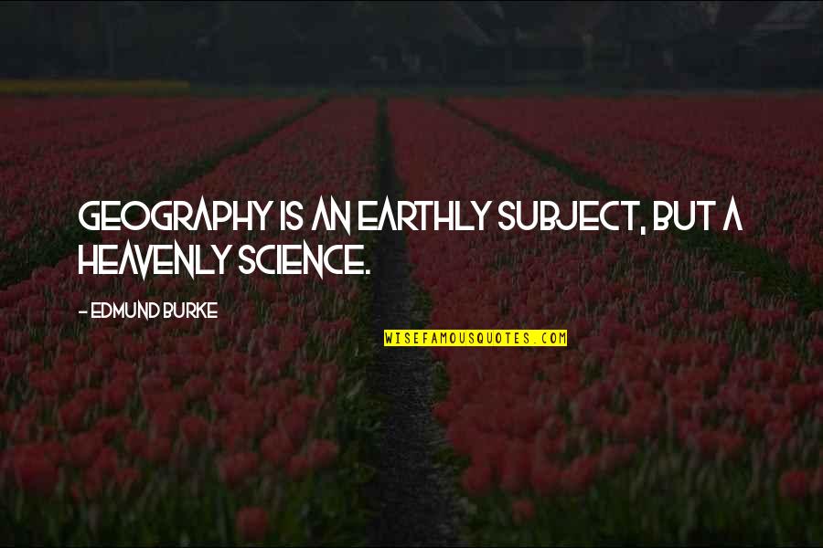 Maderna Quotes By Edmund Burke: Geography is an earthly subject, but a heavenly Maderna Quotes By Edmund Burke: Geography is an earthly subject, but a heavenly