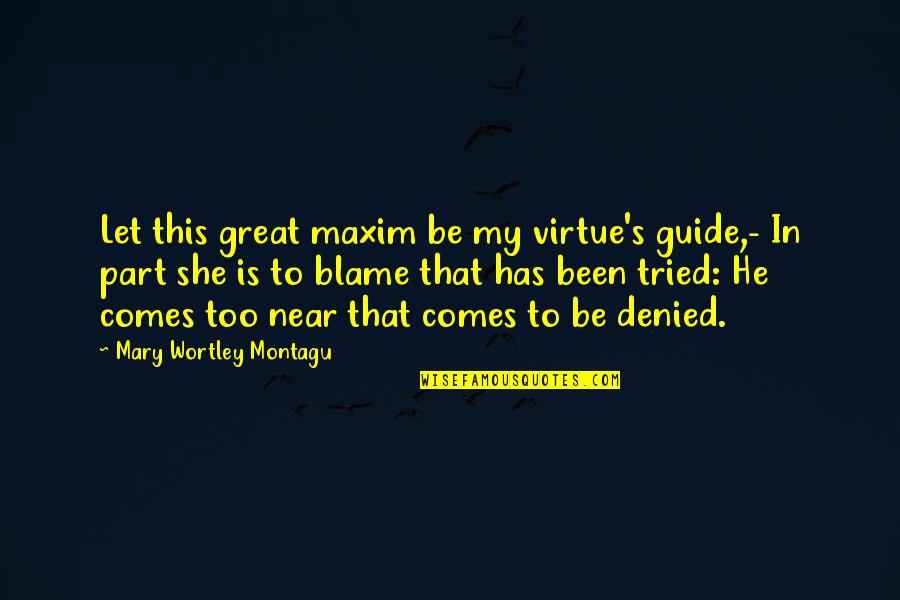 Maderna Quotes By Mary Wortley Montagu: Let this great maxim be my virtue's guide,- Maderna Quotes By Mary Wortley Montagu: Let this great maxim be my virtue's guide,-