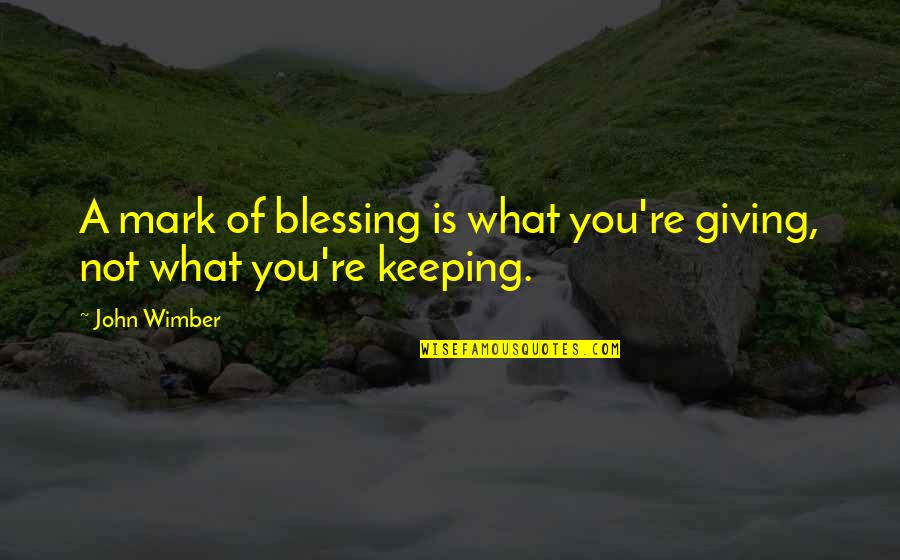 Madetommy Quotes By John Wimber: A mark of blessing is what you're giving,