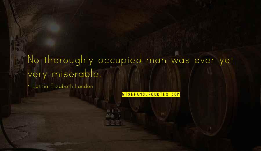 Madform Quotes By Letitia Elizabeth Landon: No thoroughly occupied man was ever yet very Madform Quotes By Letitia Elizabeth Landon: No thoroughly occupied man was ever yet very