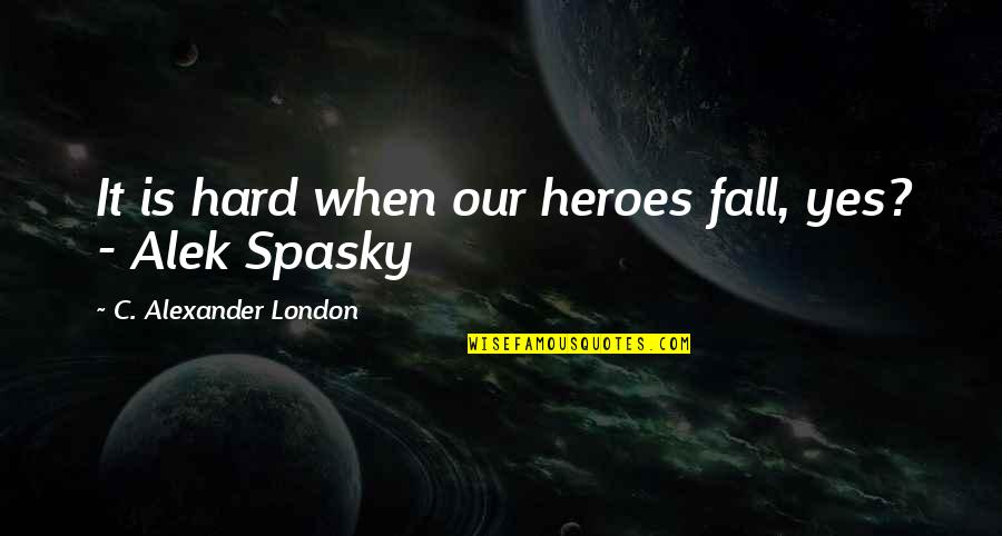 Madge Harvey Quotes By C. Alexander London: It is hard when our heroes fall, yes?