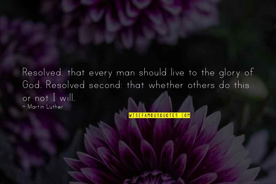 Madge Harvey Quotes By Martin Luther: Resolved: that every man should live to the
