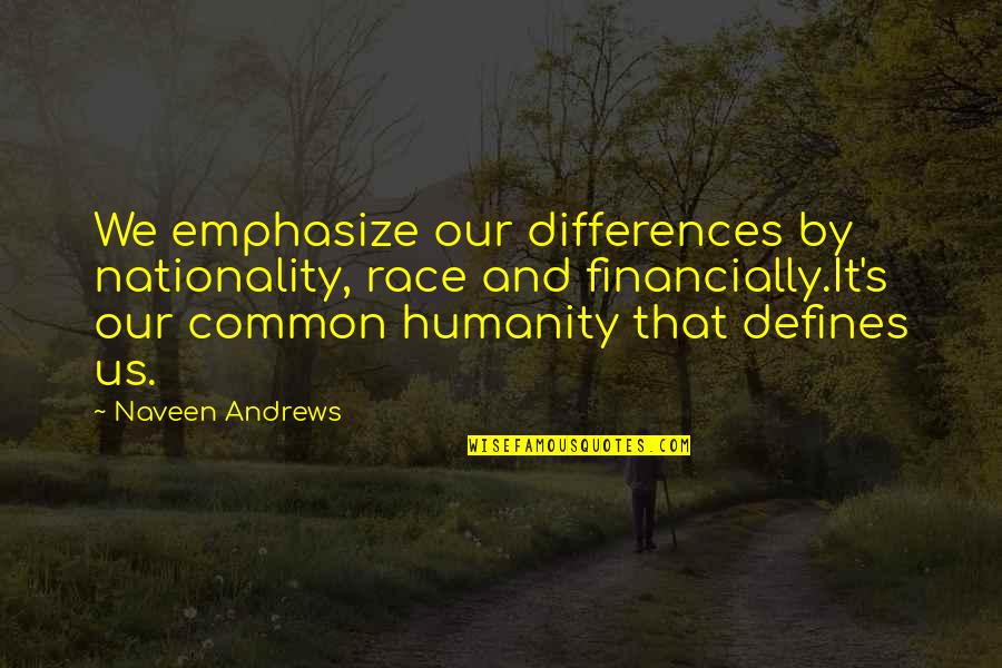 Madge Hunger Games Quotes By Naveen Andrews: We emphasize our differences by nationality, race and Madge Hunger Games Quotes By Naveen Andrews: We emphasize our differences by nationality, race and