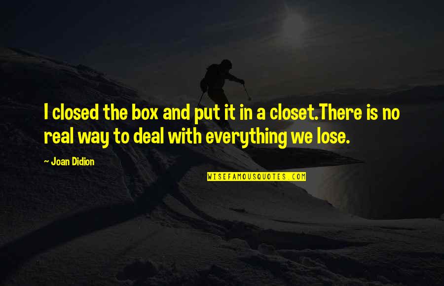 Madgwick Algorithm Quotes By Joan Didion: I closed the box and put it in Madgwick Algorithm Quotes By Joan Didion: I closed the box and put it in