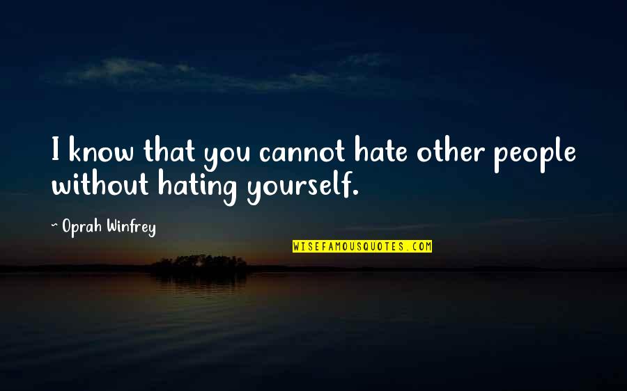 Madhab Nepal Quotes By Oprah Winfrey: I know that you cannot hate other people