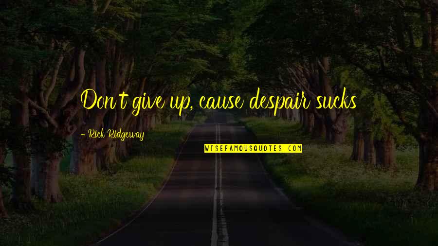 Madhar Download Quotes By Rick Ridgeway: Don't give up, cause despair sucks