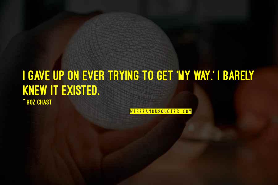 Madhav Prasad Quotes By Roz Chast: I gave up on ever trying to get