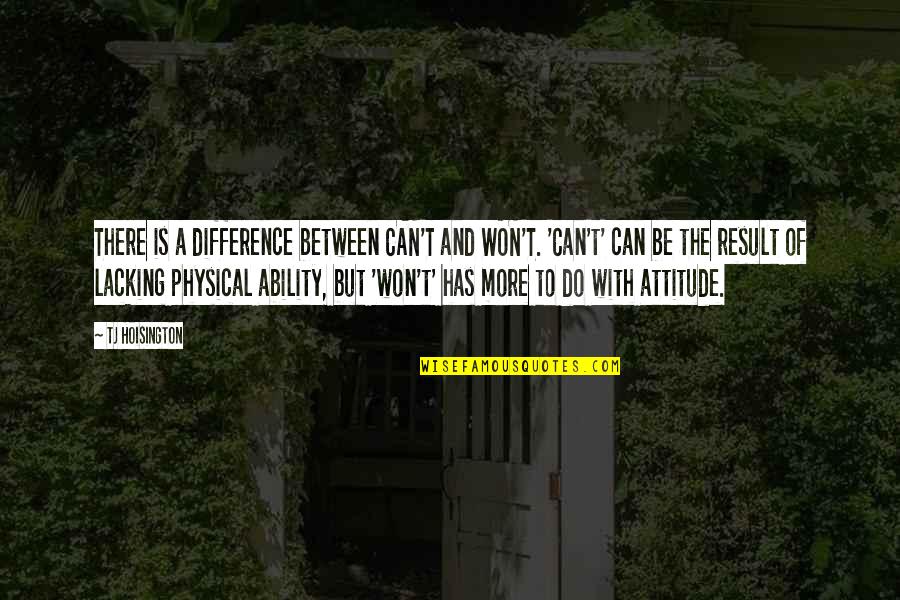 Madhavan Nair Quotes By TJ Hoisington: There is a difference between CAN'T and WON'T. Madhavan Nair Quotes By TJ Hoisington: There is a difference between CAN'T and WON'T.