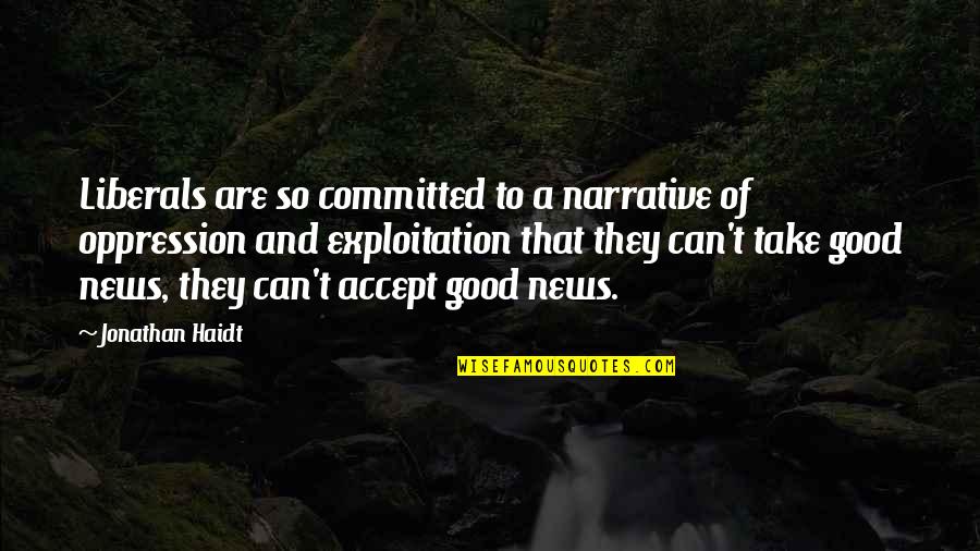 Madhavi Verma Quotes By Jonathan Haidt: Liberals are so committed to a narrative of