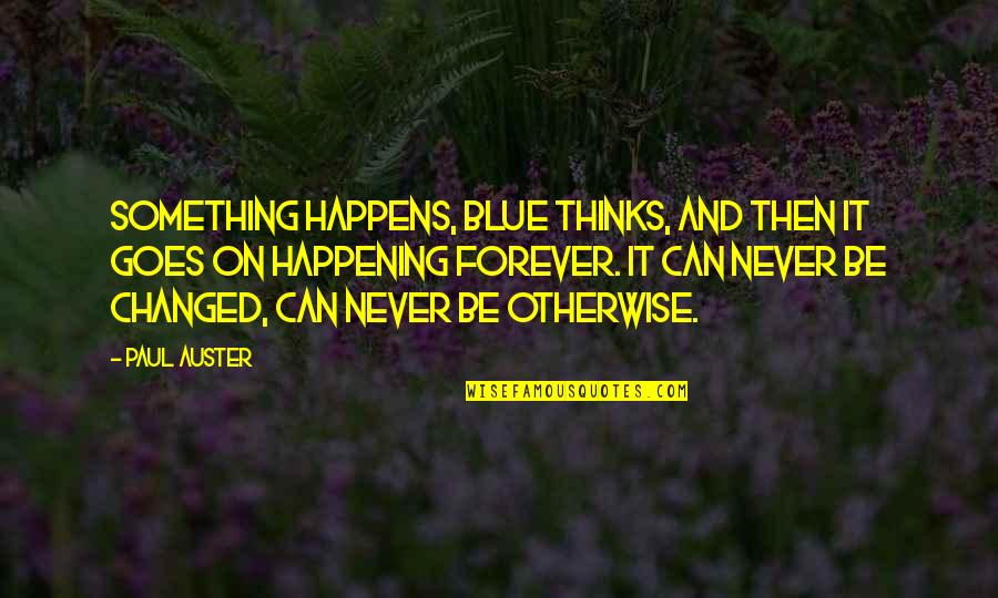 Madhavi Verma Quotes By Paul Auster: Something happens, Blue thinks, and then it goes Madhavi Verma Quotes By Paul Auster: Something happens, Blue thinks, and then it goes