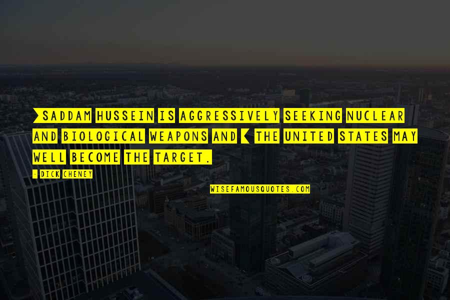 Madhavrao Peshwa Quotes By Dick Cheney: [Saddam Hussein is aggressively seeking nuclear and biological Madhavrao Peshwa Quotes By Dick Cheney: [Saddam Hussein is aggressively seeking nuclear and biological