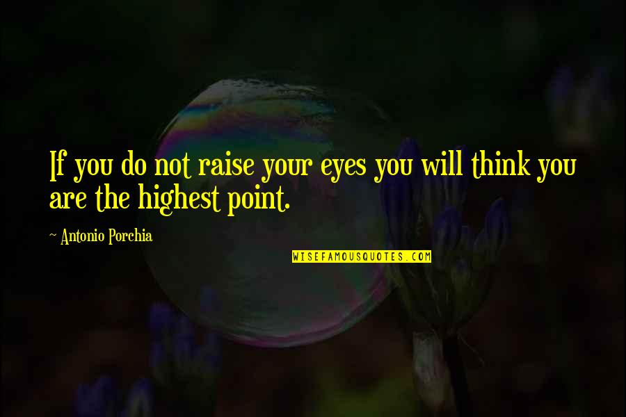 Madhavrao Quotes By Antonio Porchia: If you do not raise your eyes you